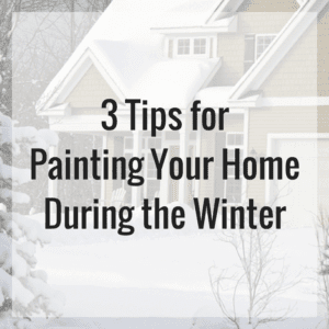 3 Tips for Painting Your Home During the Winter