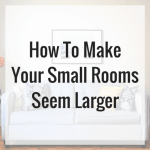 How To Make Your Small Rooms Seem Larger